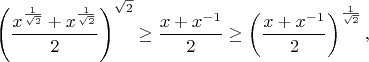 $$
\left(\frac{x^{\frac1{\sqrt2}}+x^{\frac1{\sqrt2}}}2\right)^{\sqrt2}
\ge\frac{x+x^{-1}}2\ge \left(\frac{x+x^{-1}}2\right)^\frac1{\sqrt2},
$$