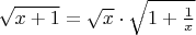 $\sqrt{x+1}=\sqrt{x}\cdot\sqrt{1+\frac1x}$