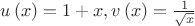$\[u\left( x \right) = 1 + x,v\left( x \right) = \frac{1}
{{\sqrt x }}\]
$