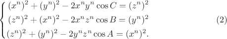 $$ \left\{ \begin{aligned} (x^{n})^2 + (y^{n})^2 - 2x^{n} y^{n} \cos C = (z^{n})^2\\ (z^{n})^2 + (x^{n})^2 - 2x^{n} z^{n} \cos B = (y^{n})^2\\ (z^{n})^2 + (y^{n})^2 - 2y^{n} z^{n} \cos A = (x^{n})^2.\\ \end{aligned} \right. \eqno (2) $$