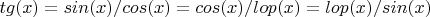 $tg(x)=sin(x)/cos(x)=cos(x)/lop(x)=lop(x)/sin(x)$