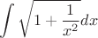 $$\int \sqrt {1+\dfrac {1}{x^2}}dx$$