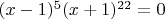 $(x-1)^5(x+1)^{22}=0$