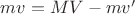 $mv=MV-mv'$