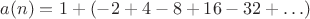 $$a(n)=1+(-2+4-8+16-32+\ldots)$$
