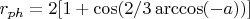 $$ r_{ph}=2 [ 1+\cos (2/3 \arccos (-a)) ] $$