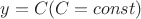 $y = C (C = const)$