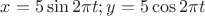 $x=5\sin 2\pi t; y=5\cos 2\pi t$
