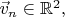 $\vec v_n \in \mathbb R^2,$
