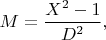 $M=\dfrac{X^2-1}{D^2},$