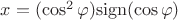 $x=(\cos^2\varphi){\rm sign}(\cos\varphi)$