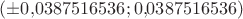 $(\pm0{,}0387516536;0{,}0387516536)$