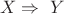 $\ X \Rightarrow \ Y $