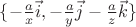 $\lbrace - \frac {a} {x} \vec{i} , - \frac {a} {y} \vec{j} - \frac {a} {z} \vec{k}\rbrace