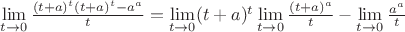 $\lim\limits_{t\to 0}^{}\frac{(t+a)^t(t+a)^t - a^a}{t} = \lim\limits_{t\to 0}^{}(t+a)^t\lim\limits_{t\to 0}^{}\frac{(t+a)^a}{t} - \lim\limits_{t\to 0}^{}\frac{a^a}{t}$