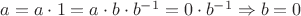 $a=a\cdot 1=a\cdot b \cdot b^{-1}=0 \cdot b^{-1} \Rightarrow b=0$
