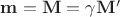 $\mathbf{m}=\mathbf{M}=\gamma \mathbf{M'}$