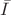 $\bar{I}$