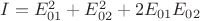 $I=E^2_{01}+E^2_{02}+2E_{01}E_{02}$