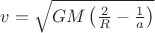 $v=\sqrt{GM\left(\frac 2 R - \frac 1 a\right)}$
