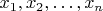 $x_1,x_2,\ldots,x_n$