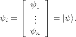 $$\psi_i=\left[\begin{array}{c}\psi_1\\\vdots\\\psi_n\end{array}\right]=\lvert\psi\rangle.$$