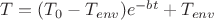 $T = (T_0 - T_{env})e^{-bt} + T_{env}$
