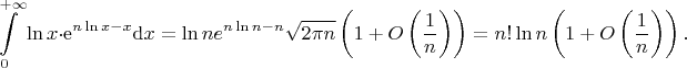 $$\int\limits_0^{+\infty}\ln x\cdot\mathrm e^{n\ln x-x}\mathrm dx=\ln ne^{n\ln n-n}\sqrt{2\pi n}\left(1+O\left(\frac{1}{n}\right)\right)=n!\ln n\left(1+O\left(\frac{1}{n}\right)\right).$$