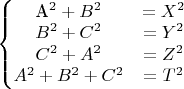 $\left\{\begin{matrix}
$A^2+B^2 & =X^2\\ 
B^2+C^2 &=Y^2 \\ 
C^2+A^2 &=Z^2 \\ 
A^2+B^2+C^2 & =T^2
\end{matrix}\right.$