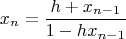 $$x_n  = \frac{{h + x_{n - 1} }}{{1 - hx_{n - 1} }}$