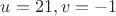 $u = 21, v = -1$