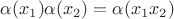 $\alpha(x_1)\alpha(x_2)=\alpha(x_1x_2)$