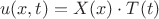 $$
u(x,t)=X(x)\cdot T(t)$$
