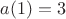 $a(1)=3$