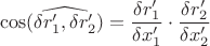 $$\cos( \widehat{\delta r_1', \delta r_2'})= \frac{ \delta r_1'}{\delta x_1'} \cdot \frac{ \delta r_2'}{\delta x_2'}$$