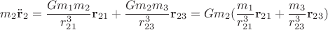 $m_2 \ddot {\mathbf r}_2 = \dfrac {G m_1 m_2} {r_{21}^3} {\mathbf r}_{21} + \dfrac {G m_2 m_3} {r_{23}^3} {\mathbf r}_{23} = G m_2 ( \dfrac {m_1} {r_{21}^3} {\mathbf r}_{21} + \dfrac {m_3} {r_{23}^3} {\mathbf r}_{23})$