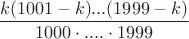$\dfrac{k(1001-k)...(1999-k)}{1000\cdot ....\cdot 1999}$