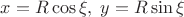 $x=R\cos \xi, \; y=R\sin\xi$