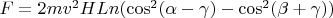 $F = 2 mv^2 HLn (\cos^2(\alpha - \gamma) - \cos^2(\beta+\gamma))$