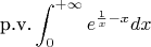 $$\text{p.v.}\int_0^{+\infty}e^{\frac{1}{x}-x}dx$$