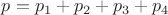 $p=p_1+p_2+p_3+p_4$
