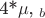 4*$\mu$, _b