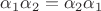 $\alpha_1\alpha_2=\alpha_2\alpha_1$