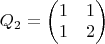 $Q_{2}=\begin{pmatrix}1 & 1\\
1 & 2
\end{pmatrix}$
