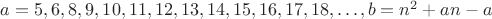 $a=5,6,8,9,10,11,12,13,14,15,16,17,18,\ldots , b=n^2+an-a$