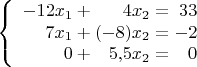 $$\left\{
\begin{array}{r@{{}+{}}r@{{}={}}r}
-12x_1&4x_2&33\\
7x_1&(-8)x_2&-2\\
0&5{,}5x_2&0\\
\end{array}
\right.$$