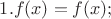 $\displaystyle 1. f(x)=f(x);$