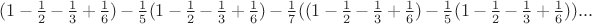 $(1-\frac{1}{2}-\frac{1}{3}+\frac{1}{6})-\frac{1}{5}(1-\frac{1}{2}-\frac{1}{3}+\frac{1}{6})-\frac{1}{7}((1-\frac{1}{2}-\frac{1}{3}+\frac{1}{6})-\frac{1}{5}(1-\frac{1}{2}-\frac{1}{3}+\frac{1}{6}))...$