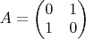 $A = \begin{pmatrix} 0 &1 \\ 1 &0 \end{pmatrix}$