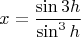 $$
\[
x = \frac{{\sin 3h}}{{\sin ^3 h}}
\]
$